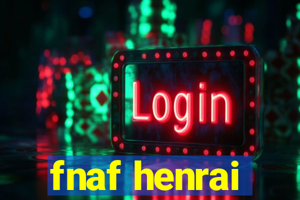 fnaf henrai